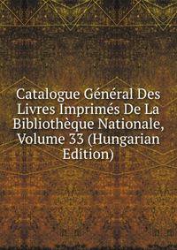 Catalogue General Des Livres Imprimes De La Bibliotheque Nationale, Volume 33 (Hungarian Edition)