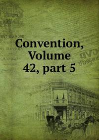 Convention, Volume 42, part 5