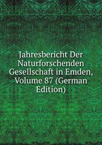 Jahresbericht Der Naturforschenden Gesellschaft in Emden, Volume 87 (German Edition)