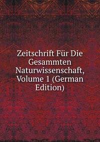 Zeitschrift Fur Die Gesammten Naturwissenschaft, Volume 1 (German Edition)
