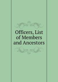 Officers, List of Members and Ancestors