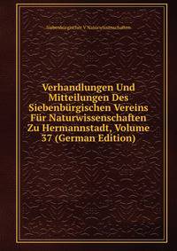 Verhandlungen Und Mitteilungen Des Siebenburgischen Vereins Fur Naturwissenschaften Zu Hermannstadt, Volume 37 (German Edition)