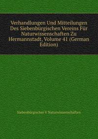 Verhandlungen Und Mitteilungen Des Siebenburgischen Vereins Fur Naturwissenschaften Zu Hermannstadt, Volume 41 (German Edition)