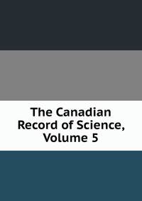 The Canadian Record of Science, Volume 5