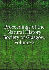 Proceedings of the Natural History Society of Glasgow, Volume 5