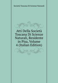 Atti Della Societa Toscana Di Scienze Naturali, Residente in Pisa, Volume 4 (Italian Edition)