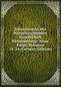 Jahresbericht Der Naturforschenden Gesellschaft Graubundens: Neue Folge, Volumes 31-34 (German Edition)