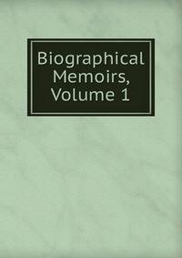 Biographical Memoirs, Volume 1