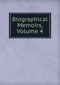 Biographical Memoirs, Volume 4