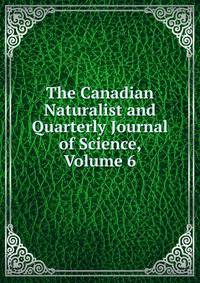 The Canadian Naturalist and Quarterly Journal of Science, Volume 6