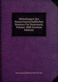 Mitteilungen Des Naturwissenschaftlichen Vereines Fur Steiermark, Volume 1888 (German Edition)