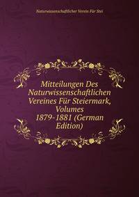 Mitteilungen Des Naturwissenschaftlichen Vereines Fur Steiermark, Volumes 1879-1881 (German Edition)