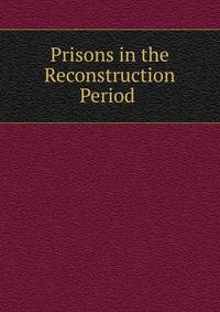 Prisons in the Reconstruction Period .