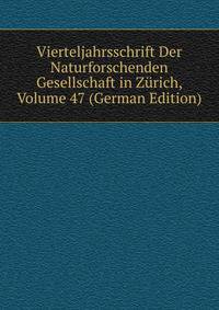Vierteljahrsschrift Der Naturforschenden Gesellschaft in Zurich, Volume 47 (German Edition)