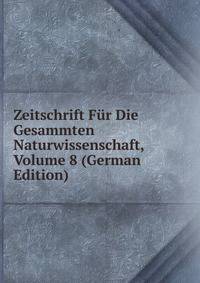 Zeitschrift Fur Die Gesammten Naturwissenschaft, Volume 8 (German Edition)