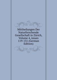 Mittheilungen Der Naturforschende Gesellschaft in Z?rich, Volume 4, issues 119-131 (German Edition)