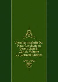 Vierteljahrsschrift Der Naturforschenden Gesellschaft in Zurich, Volume 25 (German Edition)