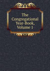The Congregational Year-Book, Volume 1