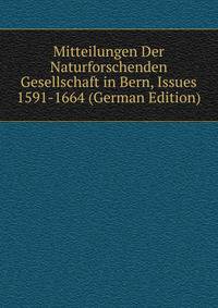 Mitteilungen Der Naturforschenden Gesellschaft in Bern, Issues 1591-1664 (German Edition)