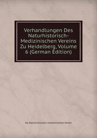 Verhandlungen Des Naturhistorisch-Medizinischen Vereins Zu Heidelberg, Volume 6 (German Edition)