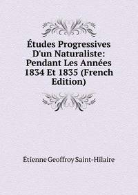 ?tudes Progressives D'un Naturaliste: Pendant Les Ann?es 1834 Et 1835 (French Edition)