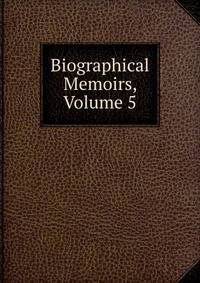 Biographical Memoirs, Volume 5