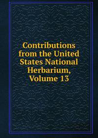 Contributions from the United States National Herbarium, Volume 13