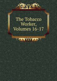 The Tobacco Worker, Volumes 16-17