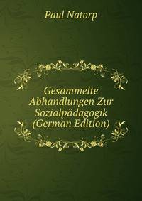 Gesammelte Abhandlungen Zur Sozialpadagogik (German Edition)