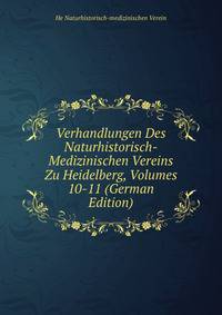 Verhandlungen Des Naturhistorisch-Medizinischen Vereins Zu Heidelberg, Volumes 10-11 (German Edition)