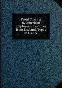 Profit Sharing by American Employers: Examples from England, Types in France
