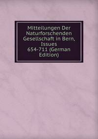 Mitteilungen Der Naturforschenden Gesellschaft in Bern, Issues 654-711 (German Edition)