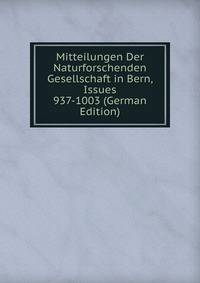 Mitteilungen Der Naturforschenden Gesellschaft in Bern, Issues 937-1003 (German Edition)
