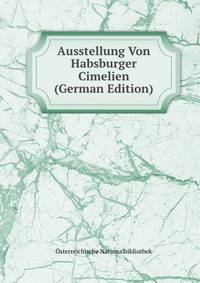 Ausstellung Von Habsburger Cimelien (German Edition)