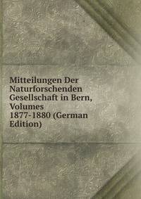 Mitteilungen Der Naturforschenden Gesellschaft in Bern, Volumes 1877-1880 (German Edition)