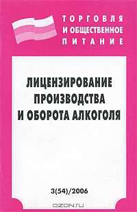 Лицензирование производства и оборота алкоголя (Серия:'Торговля и общественное питание-Вып. 3(54)')