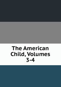 The American Child, Volumes 3-4