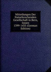 Mitteilungen Der Naturforschenden Gesellschaft in Bern, Issues 1399-1435 (German Edition)