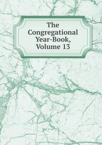 The Congregational Year-Book, Volume 13