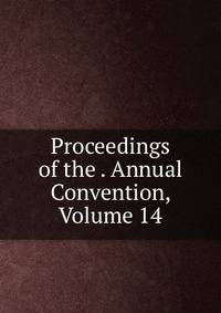 Proceedings of the . Annual Convention, Volume 14