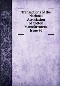 Transactions of the National Association of Cotton Manufacturers, Issue 76