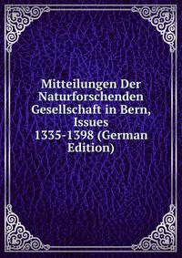 Mitteilungen Der Naturforschenden Gesellschaft in Bern, Issues 1335-1398 (German Edition)