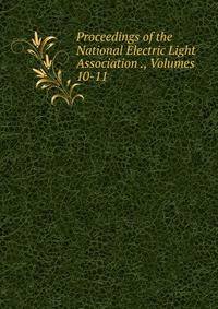 Proceedings of the National Electric Light Association ., Volumes 10-11