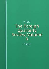 The Foreign Quarterly Review, Volume 9