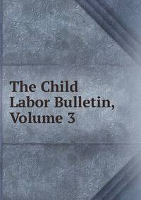 The Child Labor Bulletin, Volume 3