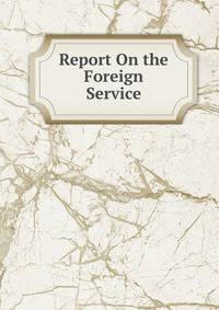 Report On the Foreign Service