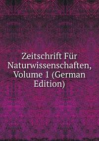 Zeitschrift Fur Naturwissenschaften, Volume 1 (German Edition)