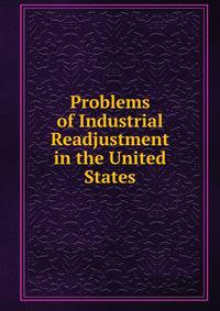 Problems of Industrial Readjustment in the United States