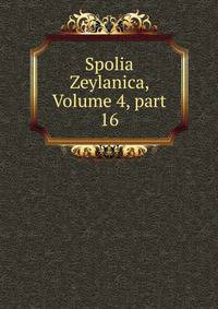 Spolia Zeylanica, Volume 4, part 16