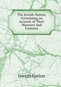 The Jewish Nation, Containing an Account of Their Manners and Customs